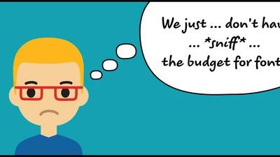 Sad designer thinking we just don't have the budget for fonts