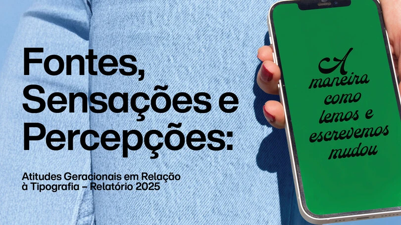 Fontes, Sensações e Percepções: Atitudes Geracionais em Relação à Tipografia – Relatório 2025 Fontes, Sensações e Percepções: Atitudes Geracionais em Relação à Tipografia – Relatório 2025